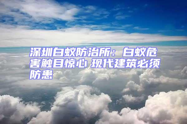 深圳白蚁防治所：白蚁危害触目惊心　现代建筑必须防患