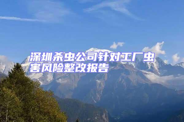 深圳杀虫公司针对工厂虫害风险整改报告