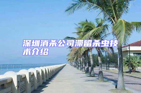 深圳消杀公司滞留杀虫技术介绍