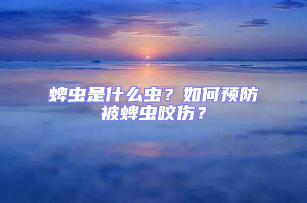 蜱虫是什么虫？如何预防被蜱虫咬伤？