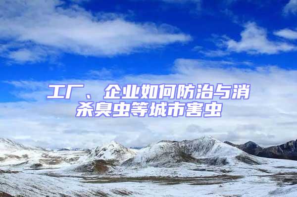 工厂、企业如何防治与消杀臭虫等城市害虫