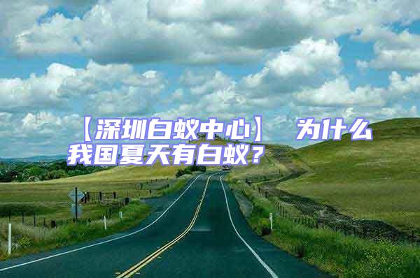 【深圳白蚁中心】 为什么我国夏天有白蚁？