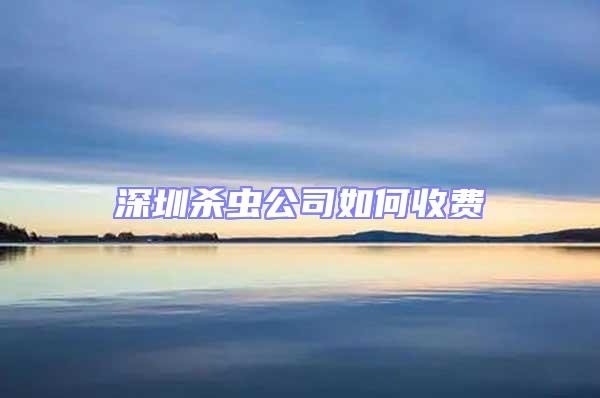 深圳杀虫公司如何收费