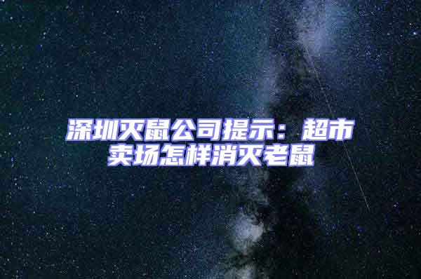 深圳灭鼠公司提示：超市卖场怎样消灭老鼠