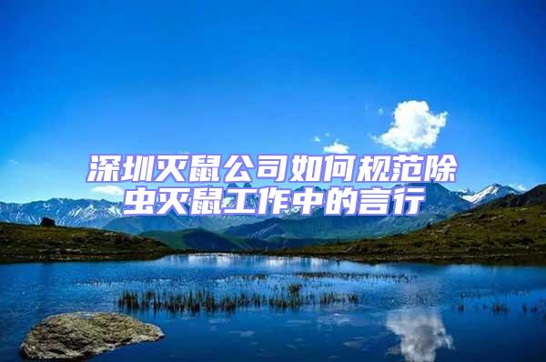 深圳灭鼠公司如何规范除虫灭鼠工作中的言行