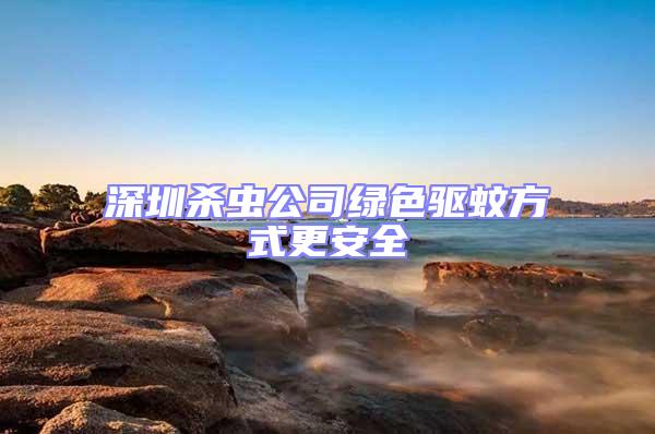 深圳杀虫公司绿色驱蚊方式更安全