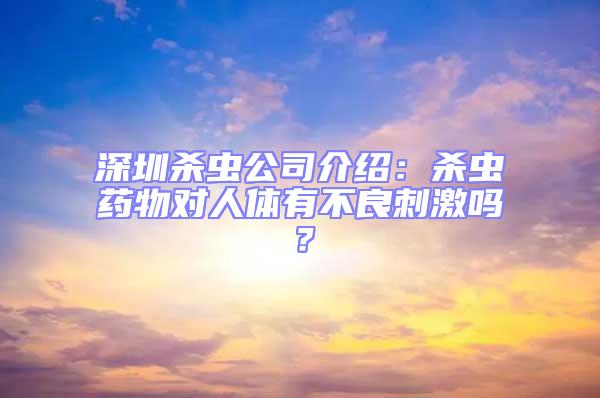 深圳杀虫公司介绍：杀虫药物对人体有不良刺激吗？