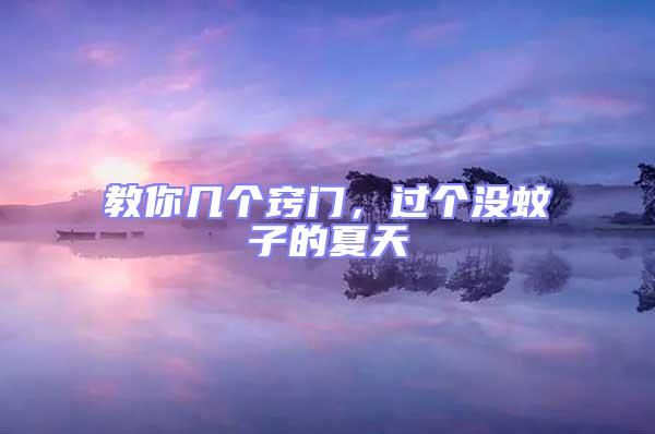 教你几个窍门，过个没蚊子的夏天