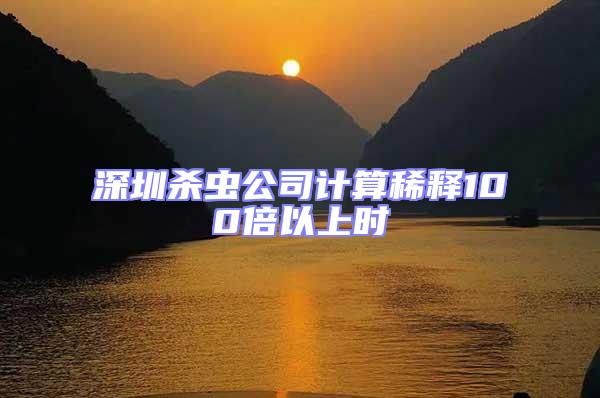 深圳杀虫公司计算稀释100倍以上时