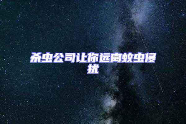 杀虫公司让你远离蚊虫侵扰