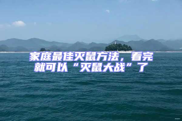 家庭最佳灭鼠方法，看完就可以“灭鼠大战”了