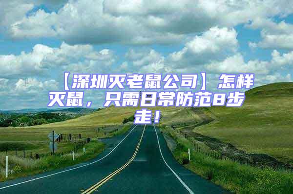 【深圳灭老鼠公司】怎样灭鼠，只需日常防范8步走！