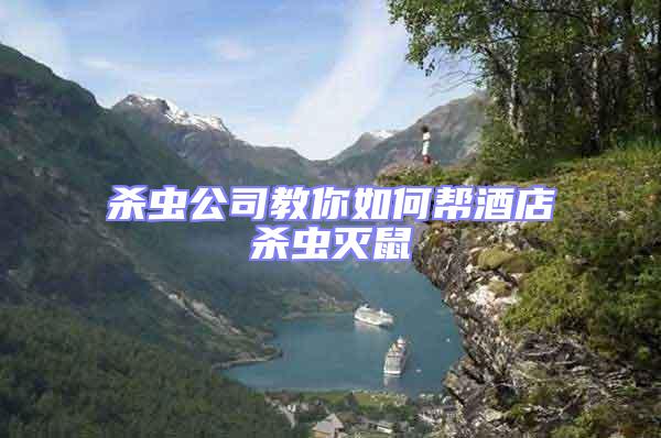杀虫公司教你如何帮酒店杀虫灭鼠