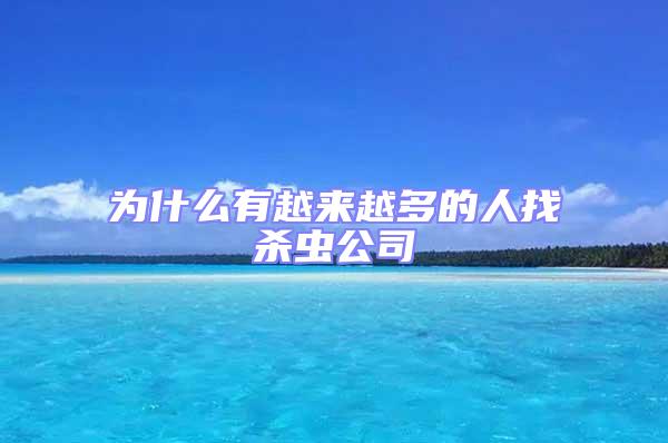 为什么有越来越多的人找杀虫公司