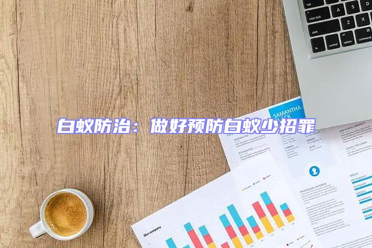 白蚁防治：做好预防白蚁少招罪