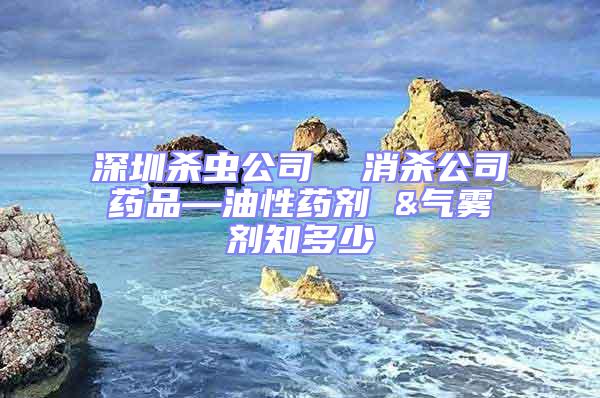 深圳杀虫公司  消杀公司药品—油性药剂 &气雾剂知多少