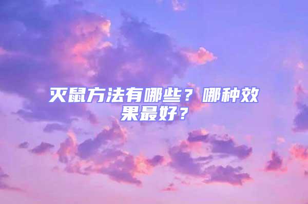 灭鼠方法有哪些？哪种效果最好？