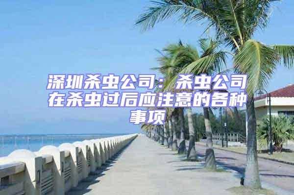 深圳杀虫公司：杀虫公司在杀虫过后应注意的各种事项