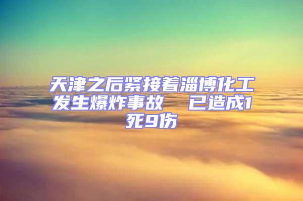 天津之后紧接着淄博化工发生爆炸事故  已造成1死9伤