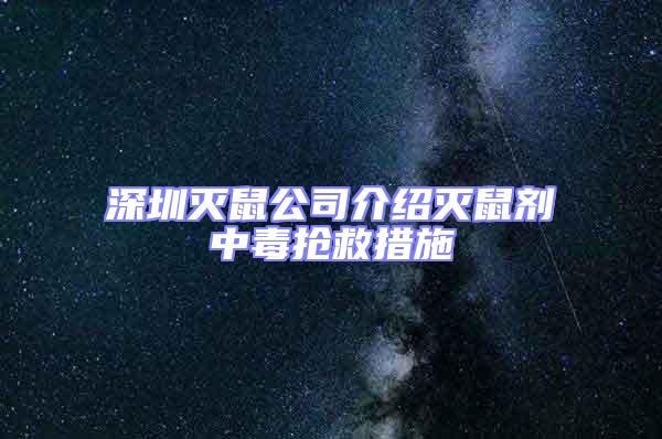 深圳灭鼠公司介绍灭鼠剂中毒抢救措施