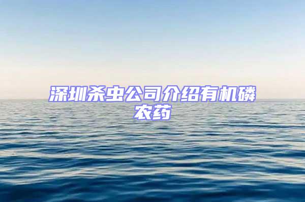 深圳杀虫公司介绍有机磷农药