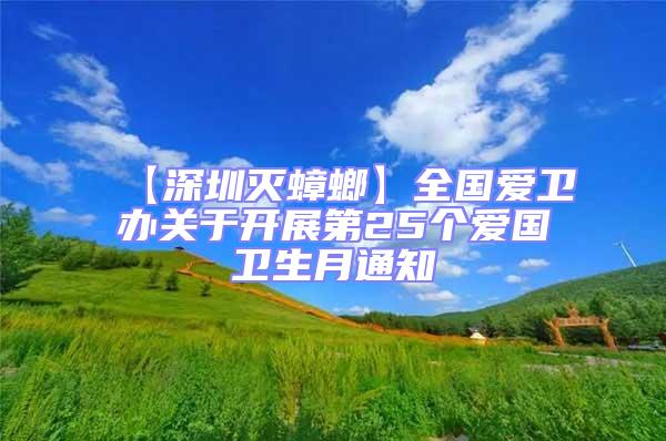 【深圳灭蟑螂】全国爱卫办关于开展第25个爱国卫生月通知