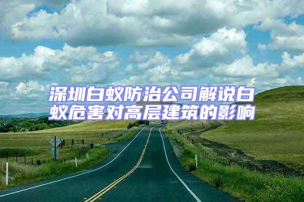 深圳白蚁防治公司解说白蚁危害对高层建筑的影响