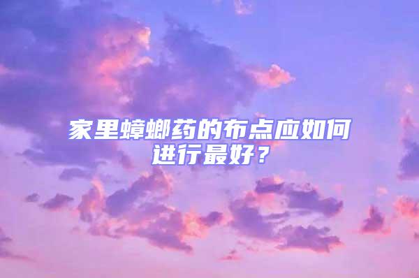 家里蟑螂药的布点应如何进行最好？