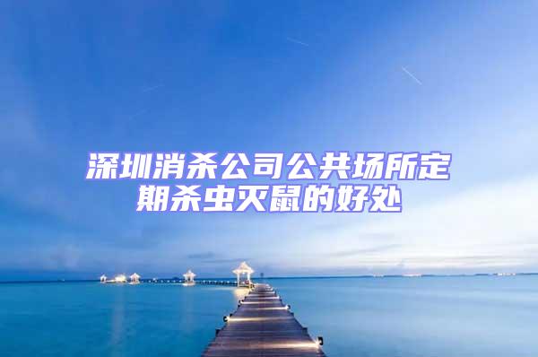 深圳消杀公司公共场所定期杀虫灭鼠的好处