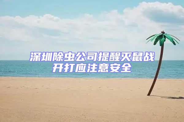 深圳除虫公司提醒灭鼠战开打应注意安全