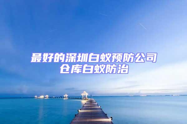 最好的深圳白蚁预防公司仓库白蚁防治