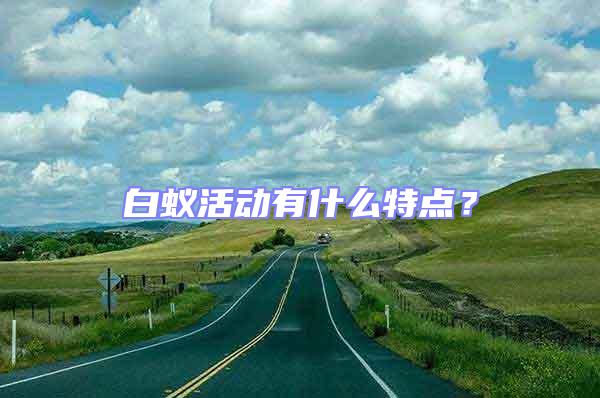白蚁活动有什么特点？