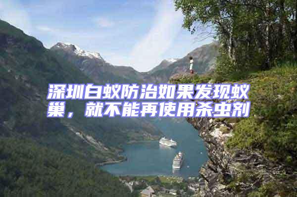 深圳白蚁防治如果发现蚁巢，就不能再使用杀虫剂