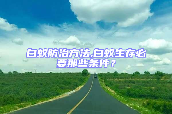 白蚁防治方法,白蚁生存必要那些条件？