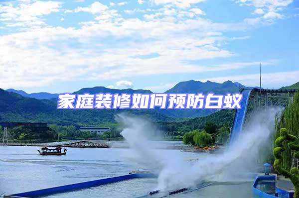 家庭装修如何预防白蚁