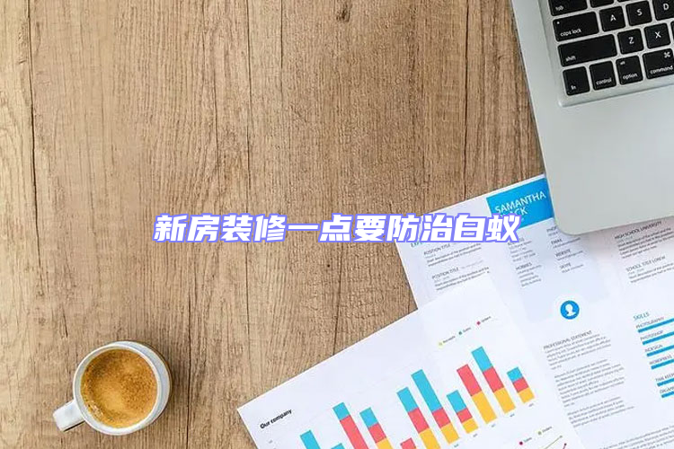 新房装修一点要防治白蚁