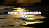办公室打印机里有蟑螂怎么办