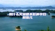 用什么灭蟑螂不影响孕妇和胎儿