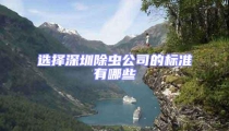 选择深圳除虫公司的标准有哪些