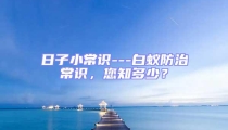 日子小常识---白蚁防治常识，您知多少？
