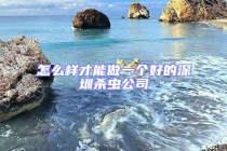 怎么样才能做一个好的深圳杀虫公司