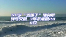 52岁“鸡贩子”随身带弹弓灭鼠 3年杀老鼠200只