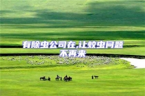 有除虫公司在,让蚊虫问题不再来