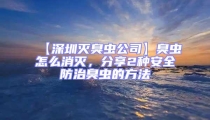 【深圳灭臭虫公司】臭虫怎么消灭，分享2种安全防治臭虫的方法