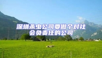 深圳杀虫公司要做个对社会负责任的公司