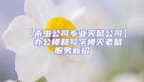 【杀虫公司专业灭鼠公司】  办公楼和写字楼灭老鼠服务新招