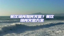 餐饮场所如何灭鼠？餐饮场所灭鼠方案