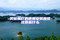 灭蚊蝇灯的使用安装应该注意些什么