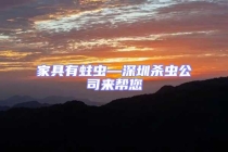 家具有蛀虫—深圳杀虫公司来帮您