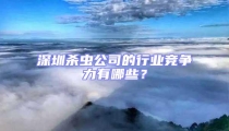 深圳杀虫公司的行业竞争力有哪些？